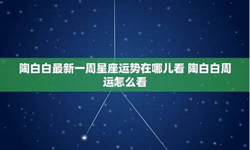 陶白白最新一周星座运势天蝎_陶白白星座分